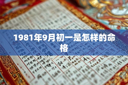 1981年9月初一是怎样的命格 1981年9月初一是怎样的命格