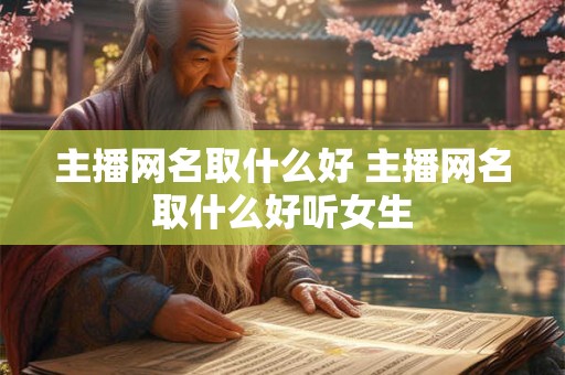 主播网名取什么好 主播网名取什么好听女生