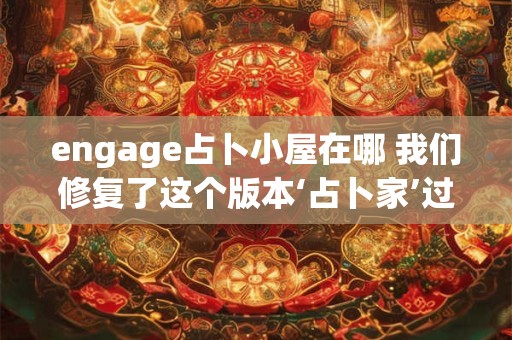 engage占卜小屋在哪 我们修复了这个版本‘占卜家’过强的问题