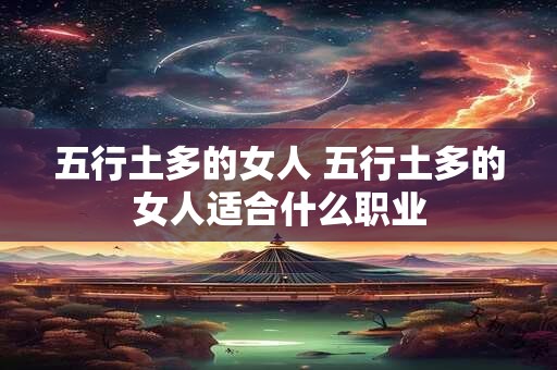 五行土多的女人 五行土多的女人适合什么职业
