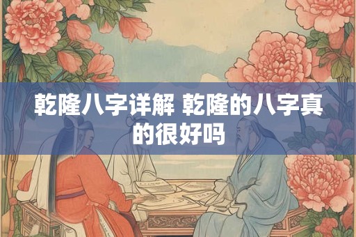 乾隆八字详解 乾隆的八字真的很好吗