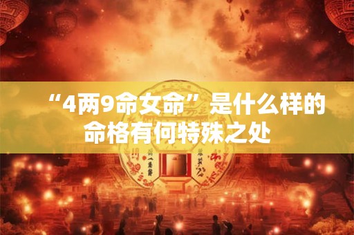 “4两9命女命”是什么样的命格有何特殊之处