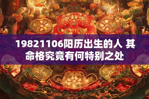 19821106阳历出生的人 其命格究竟有何特别之处