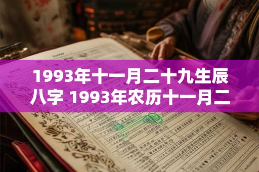 1993年十一月二十九生辰八字 1993年农历十一月二十九是阳历的几月几号 1993年十一月二十九生辰八字 1993年农历十一月二十九是阳历的几月几号