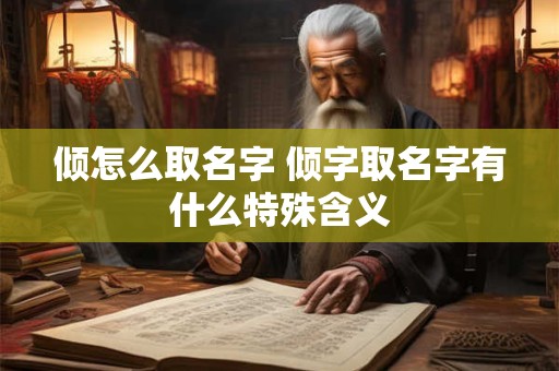 倾怎么取名字 倾字取名字有什么特殊含义