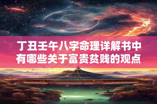 丁丑壬午八字命理详解书中有哪些关于富贵贫贱的观点
