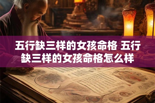 五行缺三样的女孩命格 五行缺三样的女孩命格怎么样