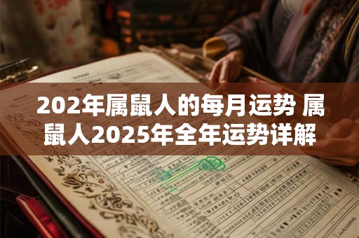 202年属鼠人的每月运势 属鼠人2025年全年运势详解1985