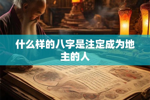 什么样的八字是注定成为地主的人