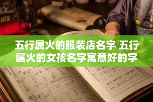 五行属火的服装店名字 五行属火的女孩名字寓意好的字