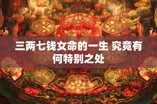 三两七钱女命的一生 究竟有何特别之处