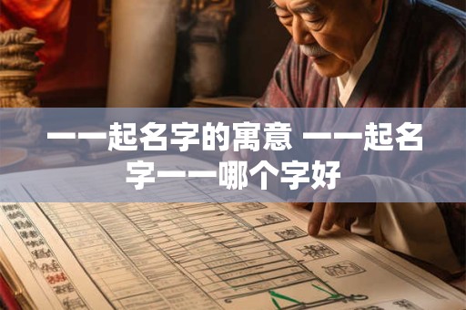 详细阅读:一一起名字的寓意 一一起名字一一哪个字好 一一起名字的寓意 一一起名字一一哪个字好