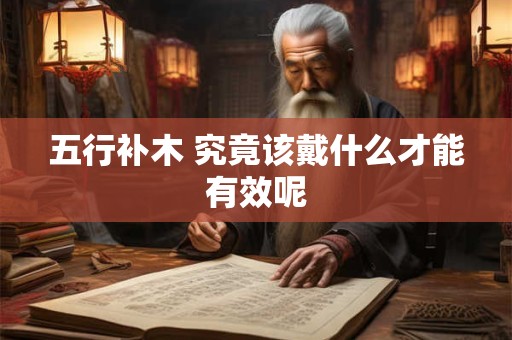 五行补木 究竟该戴什么才能有效呢
