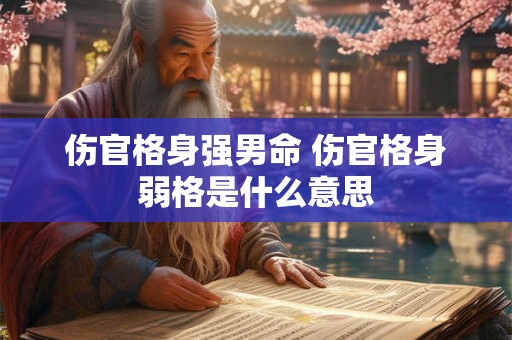 伤官格身强男命 伤官格身弱格是什么意思