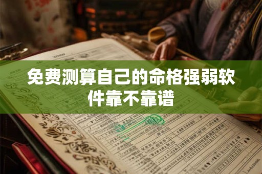 免费测算自己的命格强弱软件靠不靠谱