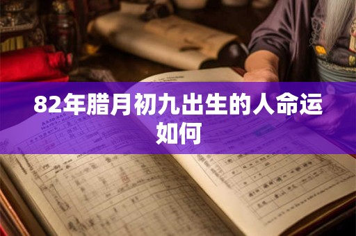 82年腊月初九出生的人命运如何