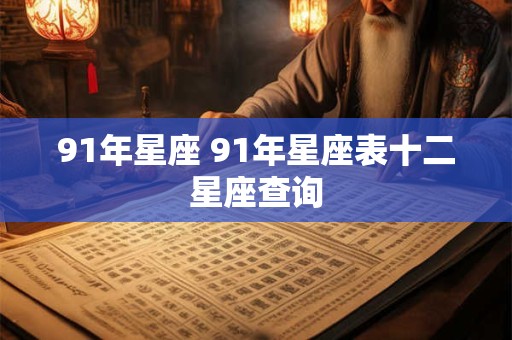 91年星座 91年星座表十二星座查询