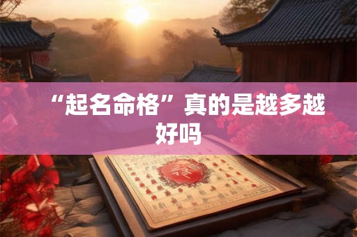 “起名命格”真的是越多越好吗