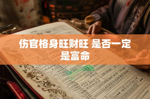 伤官格身旺财旺 是否一定是富命