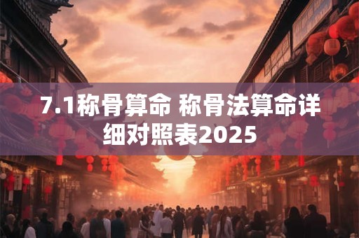 7.1称骨算命 称骨法算命详细对照表2026 7.1称骨算命 称骨法算命详细对照表2026