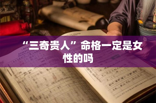 “三奇贵人”命格一定是女性的吗