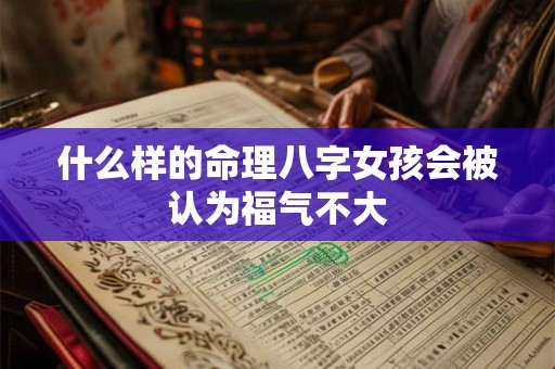什么样的命理八字女孩会被认为福气不大