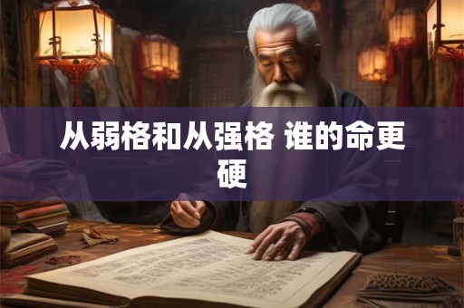 从弱格和从强格 谁的命更硬 从弱格和从强格 谁的命更硬
