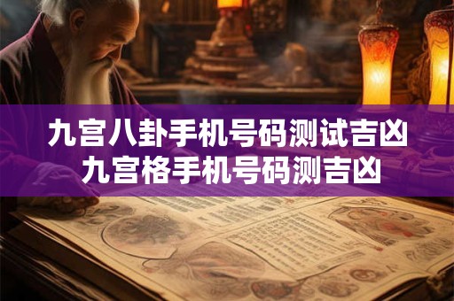 九宫八卦手机号码测试吉凶 九宫格手机号码测吉凶