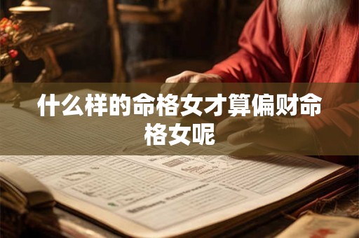什么样的命格女才算偏财命格女呢