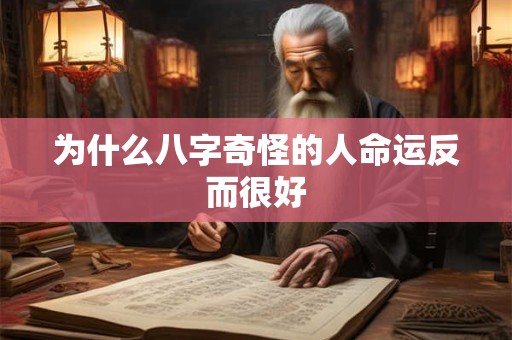 为什么八字奇怪的人命运反而很好 为什么八字奇怪的人命运反而很好