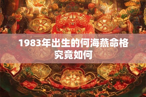 1983年出生的何海燕命格究竟如何