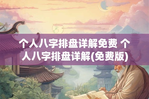 详细阅读:个人八字排盘详解免费 个人八字排盘详解(免费版) 个人八字排盘详解免费 个人八字排盘详解(免费版)