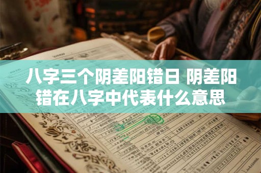 八字三个阴差阳错日 阴差阳错在八字中代表什么意思