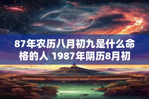 87年农历八月初九是什么命格的人 1987年阴历8月初9是阳历多少号