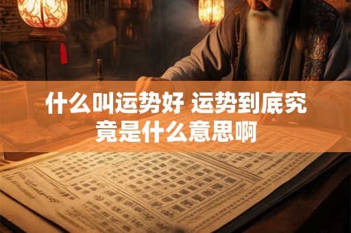 什么叫运势好 运势到底究竟是什么意思啊