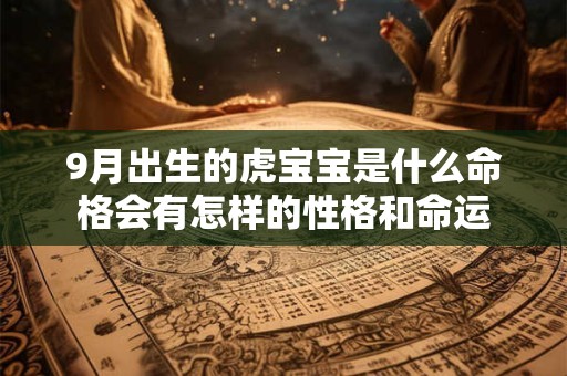 9月出生的虎宝宝是什么命格会有怎样的性格和命运