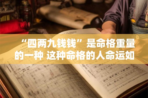 “四两九钱钱”是命格重量的一种 这种命格的人命运如何