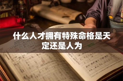 什么人才拥有特殊命格是天定还是人为