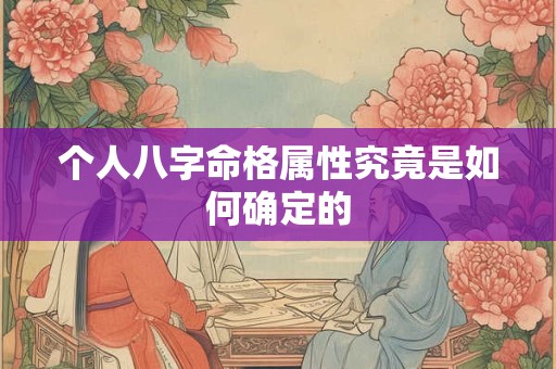 个人八字命格属性究竟是如何确定的