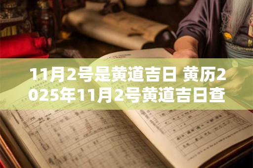 11月2号是黄道吉日 黄历2025年11月2号黄道吉日查询