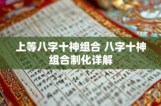 上等八字十神组合 八字十神组合制化详解