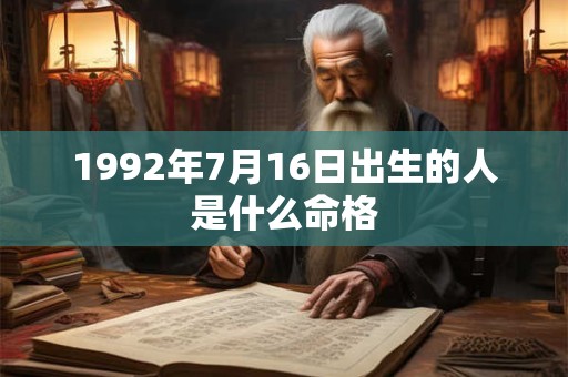 1992年7月16日出生的人是什么命格