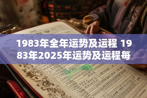 1983年全年运势及运程 1983年2025年运势及运程每月运程