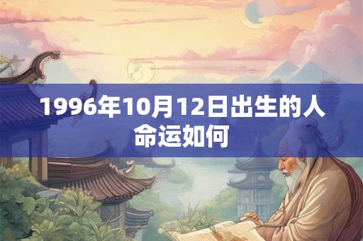1996年10月12日出生的人命运如何
