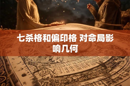 七杀格和偏印格 对命局影响几何