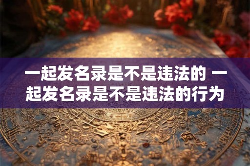 一起发名录是不是违法的 一起发名录是不是违法的行为