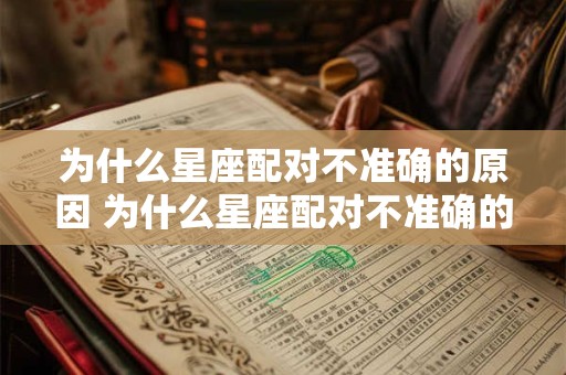 为什么星座配对不准确的原因 为什么星座配对不准确的原因呢