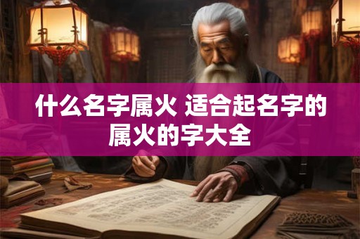 什么名字属火 适合起名字的属火的字大全