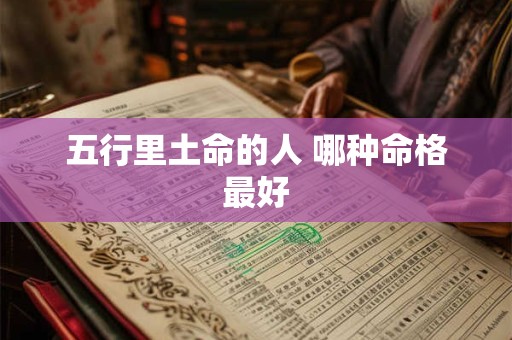 五行里土命的人 哪种命格最好