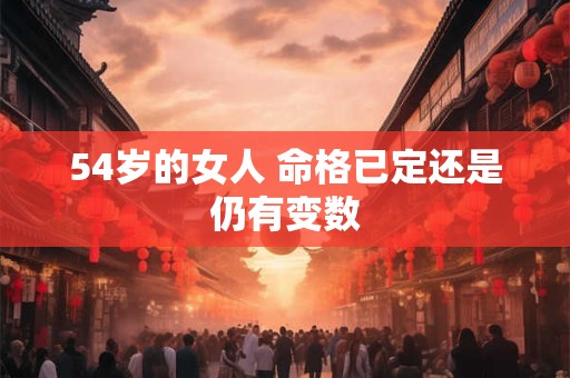 54岁的女人 命格已定还是仍有变数
